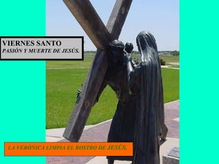 LA VERÓNICA LIMPIA EL ROSTRO DE  JESÚS. VIERNES SANTO PASIÓN Y MUERTE DE JESÚS. 