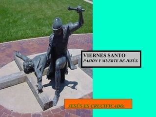 JESÚS ES CRUCIFICADO. VIERNES SANTO PASIÓN Y MUERTE DE JESÚS. 