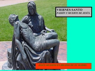 JESÚS MUERTO EN BRAZOS DE SU MADRE. VIERNES SANTO PASIÓN Y MUERTE DE JESÚS. 