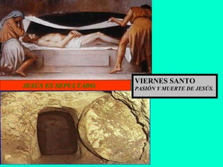 JESÚS ES SEPULTADO. VIERNES SANTO PASIÓN Y MUERTE DE JESÚS. 