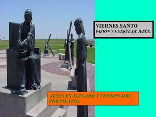 JESÚS ES JUZGADO Y CONDENADO POR PILATOS. VIERNES SANTO PASIÓN Y MUERTE DE JESÚS. 