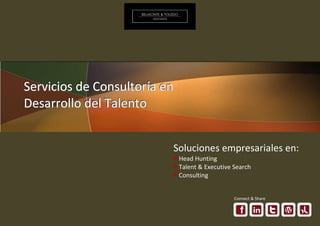 Servicios de Consultoría en
Desarrollo del Talento


                          Soluciones empresariales en:
                           Head Hunting
                           Talent & Executive Search
                           Consulting


                                               Connect & Share
 