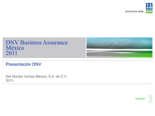 DNV Business Assurance M éxico  2011 Presentación DNV Det Norske Veritas México, S.A. de C.V. 2011. 