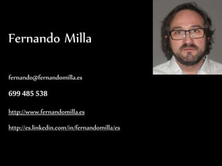 fernando@fernandomilla.es
699 485 538
http://www.fernandomilla.es
http://es.linkedin.com/in/fernandomilla/es
ernandomilla1...