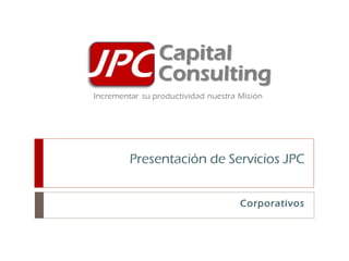Presentación de Servicios JPC


                  Corporativos
 