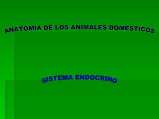 ANATOMIA DE LOS ANIMALES DOMESTICOS SISTEMA ENDOCRINO 