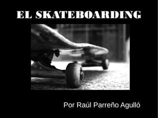 EL SKATEBOARDINGEL SKATEBOARDING
Por Raúl Parreño Agulló
 