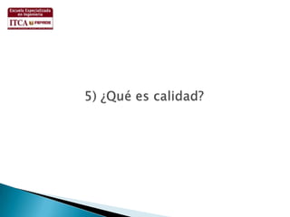 5) ¿Qué es calidad?