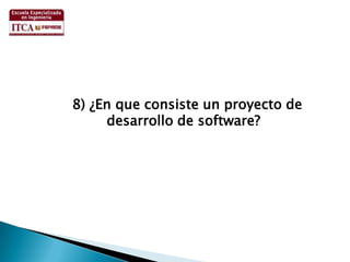     8) ¿En que consiste un proyecto de desarrollo de software?