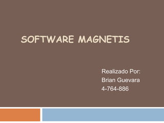 SOFTWARE MAGNETIS
Realizado Por:
Brian Guevara
4-764-886
 