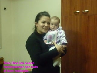 Solo Dios les puede recompensar por todo el bien realizado