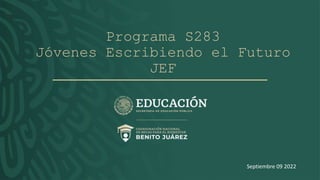 Programa S283
Jóvenes Escribiendo el Futuro
JEF
Septiembre 09 2022
 