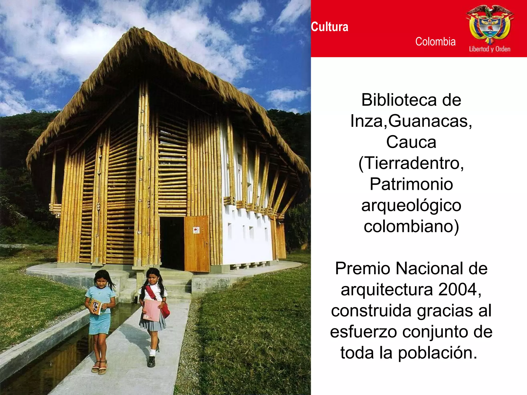 Biblioteca de Inza,Guanacas, Cauca (Tierradentro, Patrimonio arqueológico colombiano) Premio Nacional de arquitectura 2004, construida gracias al esfuerzo conjunto de toda la población.  