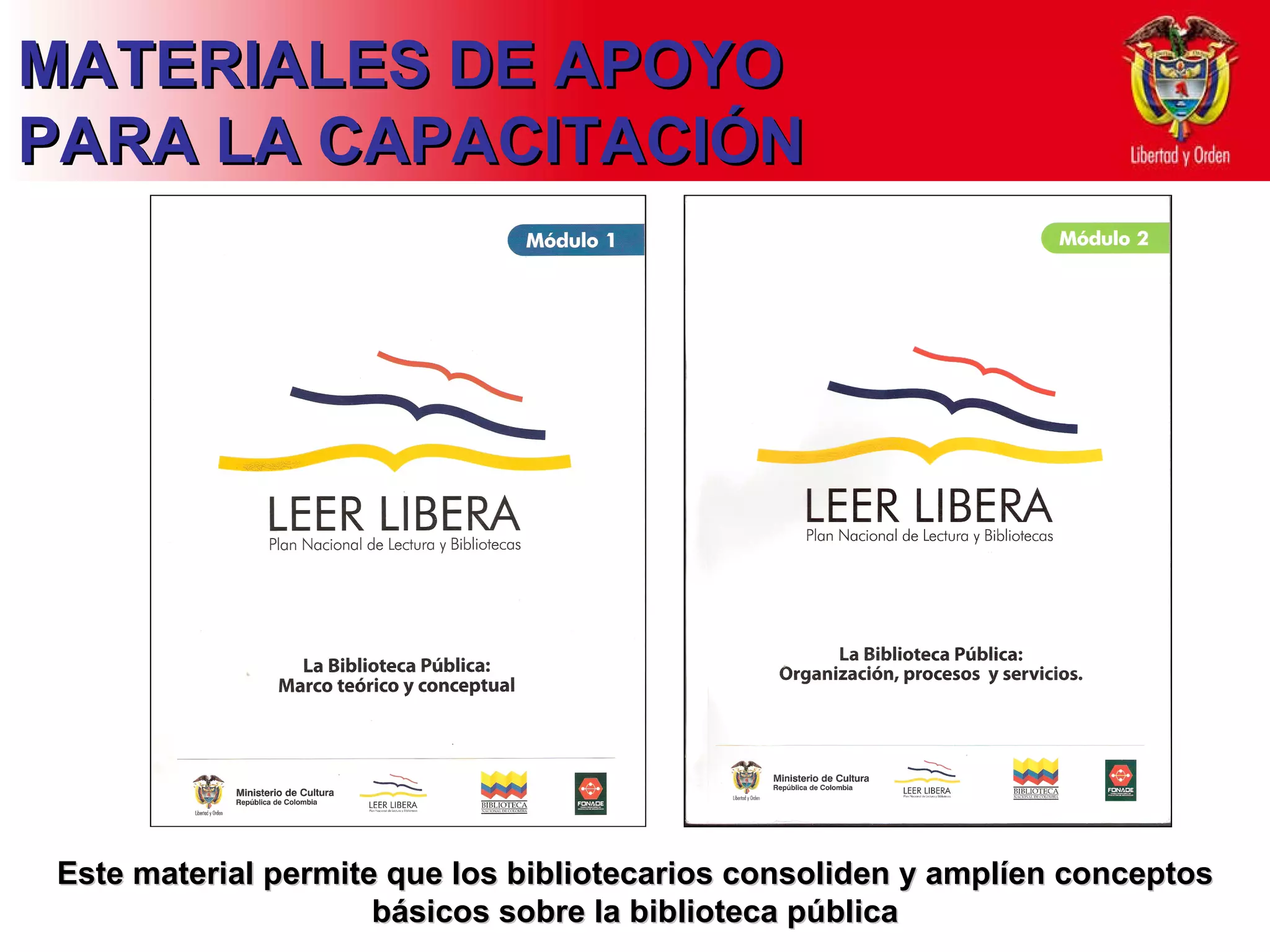 MATERIALES DE APOYO PARA LA CAPACITACIÓN Este material permite que los bibliotecarios consoliden y amplíen conceptos básicos sobre la biblioteca pública 