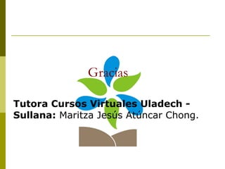 Gracias Tutora Cursos Virtuales Uladech - Sullana : Maritza Jesús Atúncar Chong.