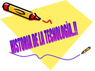 HISTORIA DE LA TECNOLOGÌA..!! 