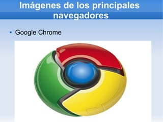Imágenes de los principales
           navegadores
   Google Chrome
 