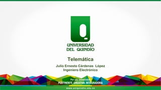 Telemática
Julio Ernesto Cárdenas López
Ingeniero Electrónico
 