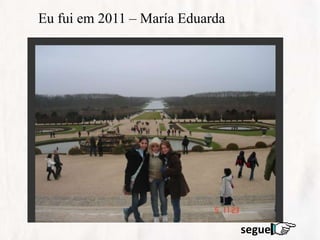 Eu fui em 2011 – María Eduarda
segue
 