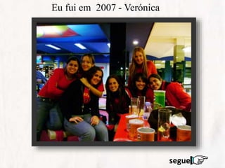 Eu fui em 2007 - Verónica
segue
 