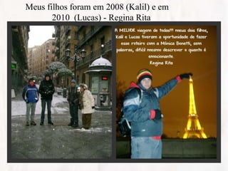 I
Meus filhos foram em 2008 (Kalil) e em
2010 (Lucas) - Regina Rita
 