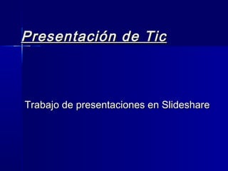 Presentación de Tic



Trabajo de presentaciones en Slideshare
 