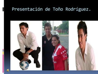 Presentación de Toño Rodríguez.
 