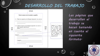 DESARROLLO DEL TRABAJO
Las páginas que
desarrollan el
trabajo se
hacen teniendo
en cuenta el
siguiente
formato.
 