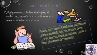 GRADOS 8° Y 9°
Así presentarás los trabajos, sin
embargo, la guía la encontraras en:
www.cordisherwood.com
 
