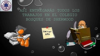 ASÍ ENTREGARÁS TODOS LOS
TRABAJOS EN EL COLEGIO
BOSQUES DE SHERWOOD
 