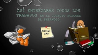 ASÍ ENTREGARÁS TODOS LOS
TRABAJOS EN EL COLEGIO BOSQUES
DE SHERWOOD
 