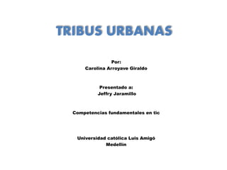Por:
Carolina Arroyave Giraldo
Presentado a:
Jeffry Jaramillo
Competencias fundamentales en tic
Universidad católica Luis Amigó
Medellín
 