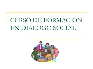 CURSO DE FORMACIÓN EN DIÁLOGO SOCIAL 