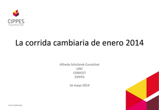 La corrida cambiaria de enero 2014
Alfredo Schclarek Curutchet
UNC
CONICET
CIPPES
16 mayo 2014
 