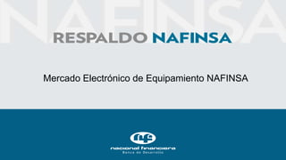 Mercado Electrónico de Equipamiento NAFINSA
 
