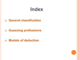 Index
General classification
Guessing professions
Modals of deduction