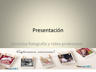 Presentación
Servicios Fotografía y video profesional
 