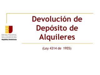 Devolución de Depósito de Alquileres (Ley 4314 de   1955) 