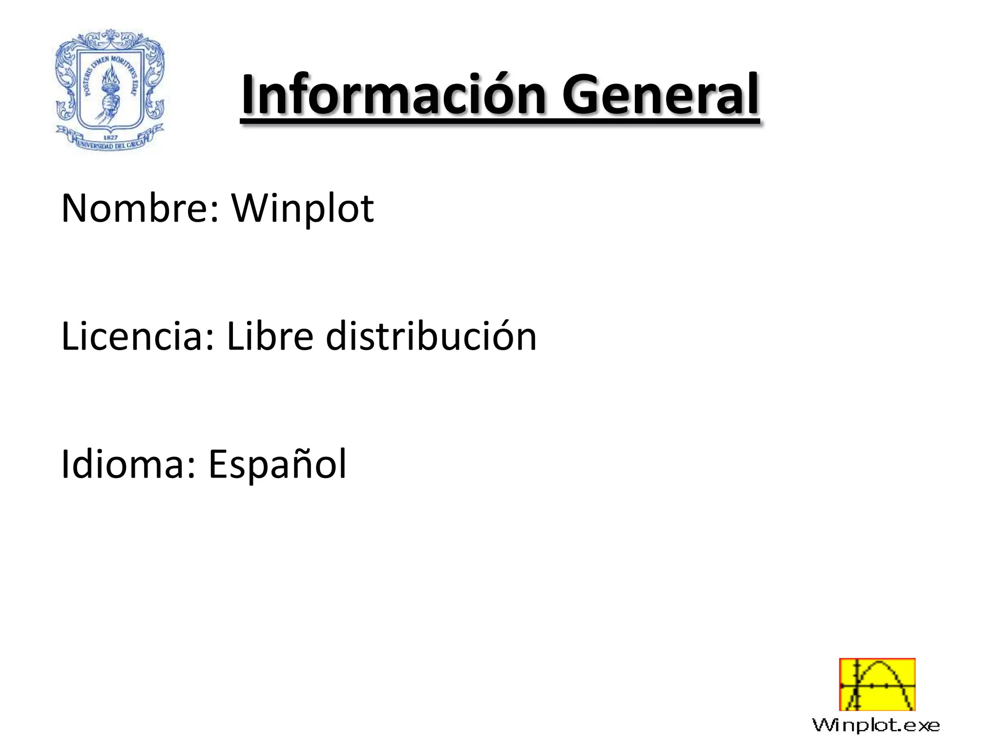 Información General
Nombre: Winplot

Licencia: Libre distribución

Idioma: Español
 