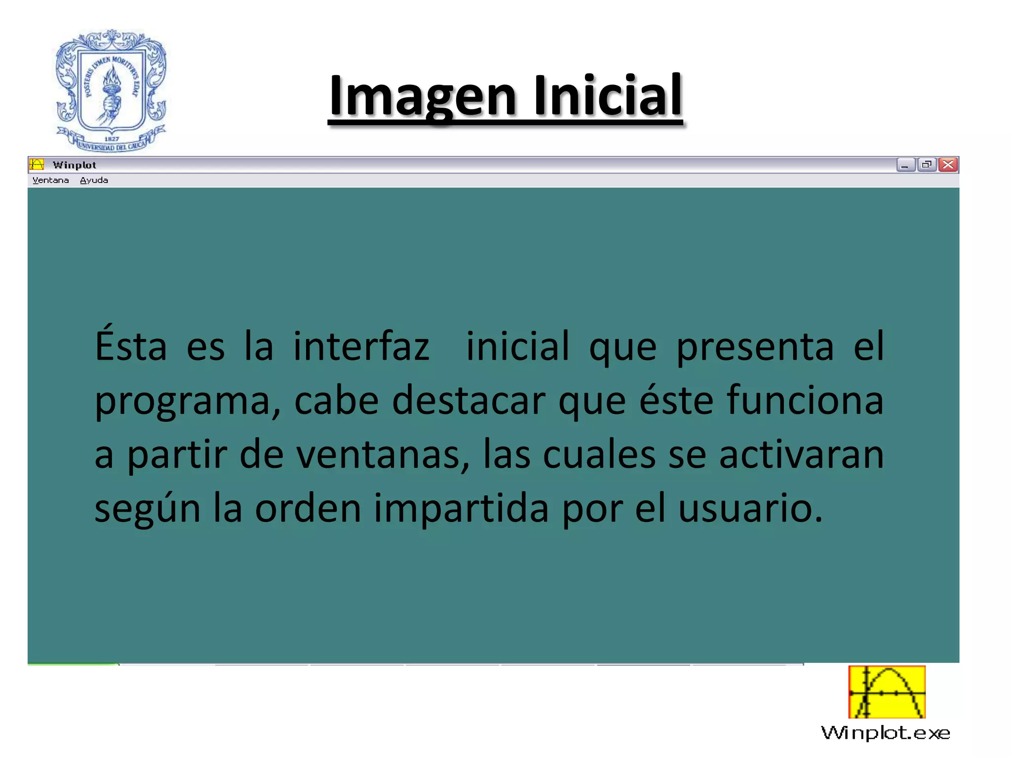 Imagen Inicial


Ésta es la interfaz inicial que presenta el
programa, cabe destacar que éste funciona
a partir de ventanas, las cuales se activaran
según la orden impartida por el usuario.
 