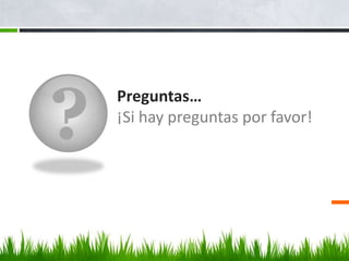 ?
    Preguntas…
    ¡Si hay preguntas por favor!
 