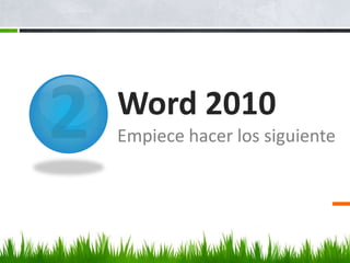 Word 2010
Empiece hacer los siguiente
 