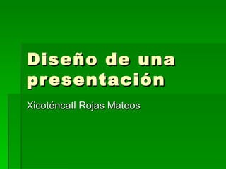 Diseño de una presentación Xicoténcatl Rojas Mateos 