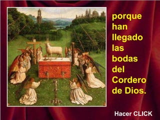 porque
han
llegado
las
bodas
del
Cordero
de Dios.

Hacer CLICK
 