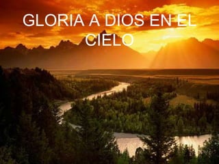 GLORIA A DIOS EN EL
      CIELO
 