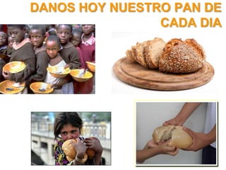 DANOS HOY NUESTRO PAN DE
                CADA DIA
 