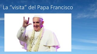 La “visita” del Papa Francisco
 