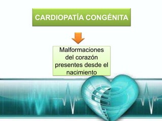 CARDIOPATÍA CONGÉNITA



     Malformaciones
       del corazón
    presentes desde el
        nacimiento
 