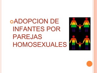 ADOPCION

DE
INFANTES POR
PAREJAS
HOMOSEXUALES

 