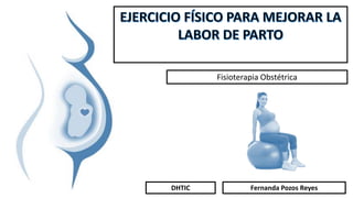 Fisioterapia Obstétrica
Fernanda Pozos ReyesDHTIC
 